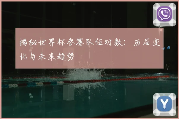 揭秘世界杯参赛队伍对数：历届变化与未来趋势