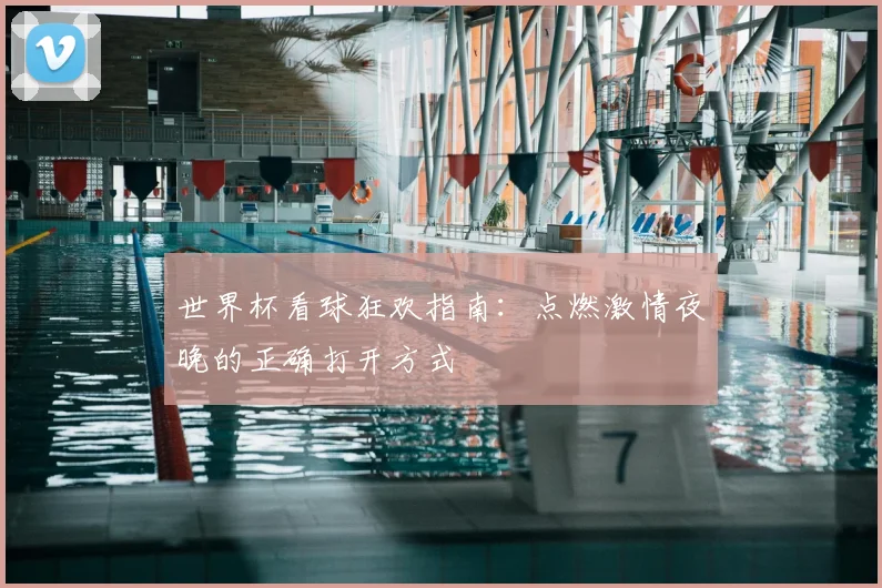 世界杯看球狂欢指南：点燃激情夜晚的正确打开方式