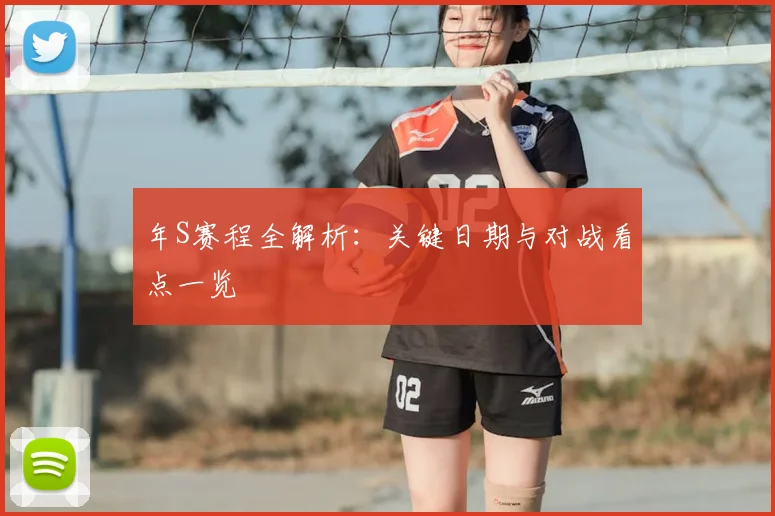 年S赛程全解析：关键日期与对战看点一览