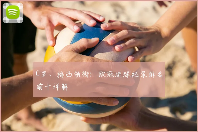 C罗、梅西领衔：欧冠进球纪录排名前十详解