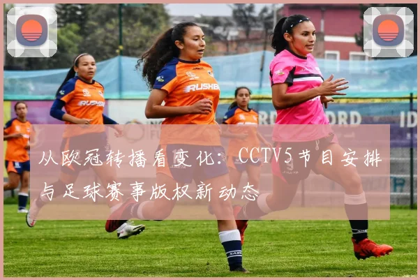 从欧冠转播看变化：CCTV5节目安排与足球赛事版权新动态